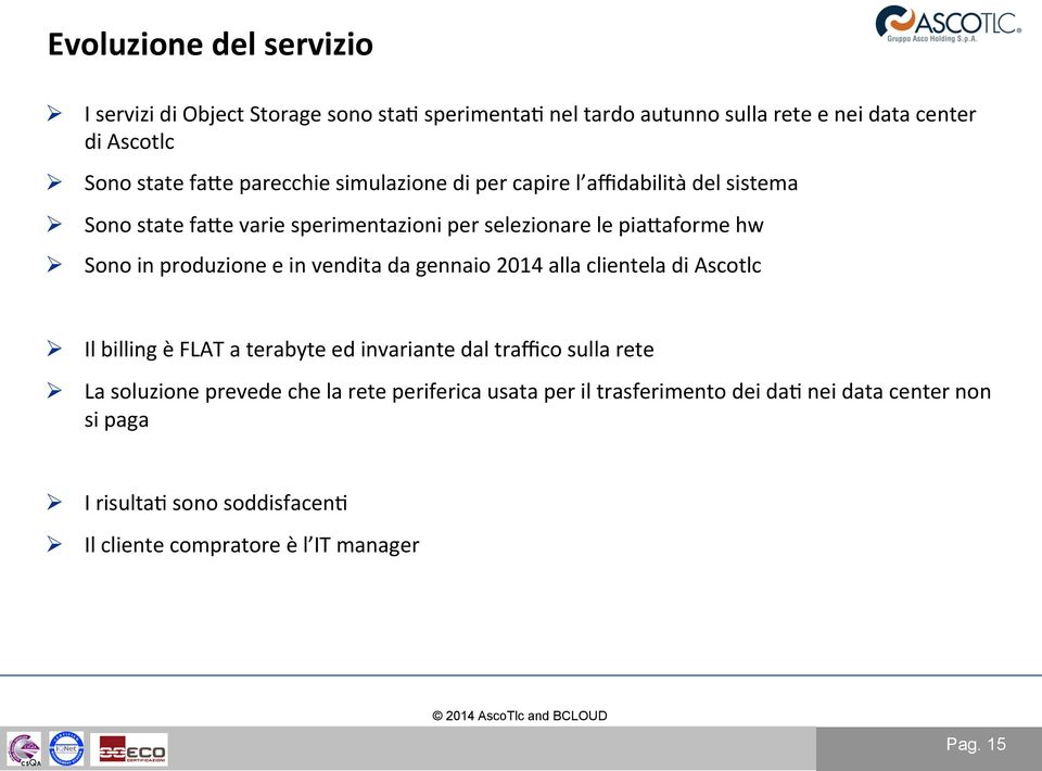 produzione e in vendita da gennaio 2014 alla clientela di Ascotlc Il billing è FLAT a terabyte ed invariante dal traffico sulla rete La soluzione