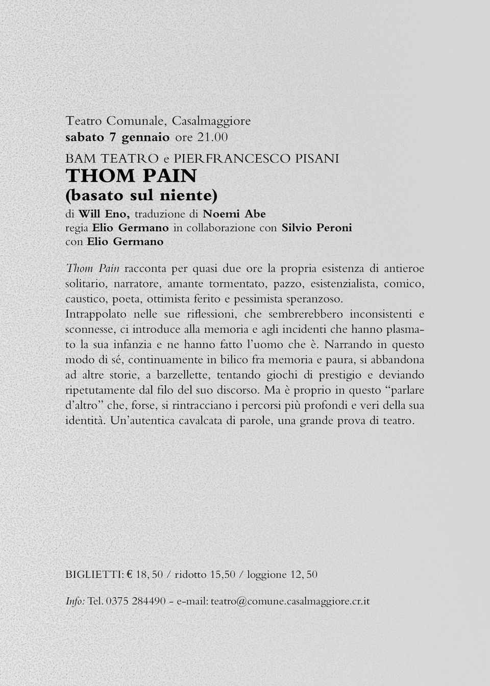 quasi due ore la propria esistenza di antieroe solitario, narratore, amante tormentato, pazzo, esistenzialista, comico, caustico, poeta, ottimista ferito e pessimista speranzoso.