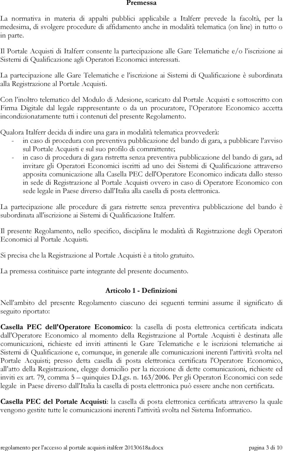 La partecipazione alle Gare Telematiche e l iscrizione ai Sistemi di Qualificazione è subordinata alla Registrazione al Portale Acquisti.