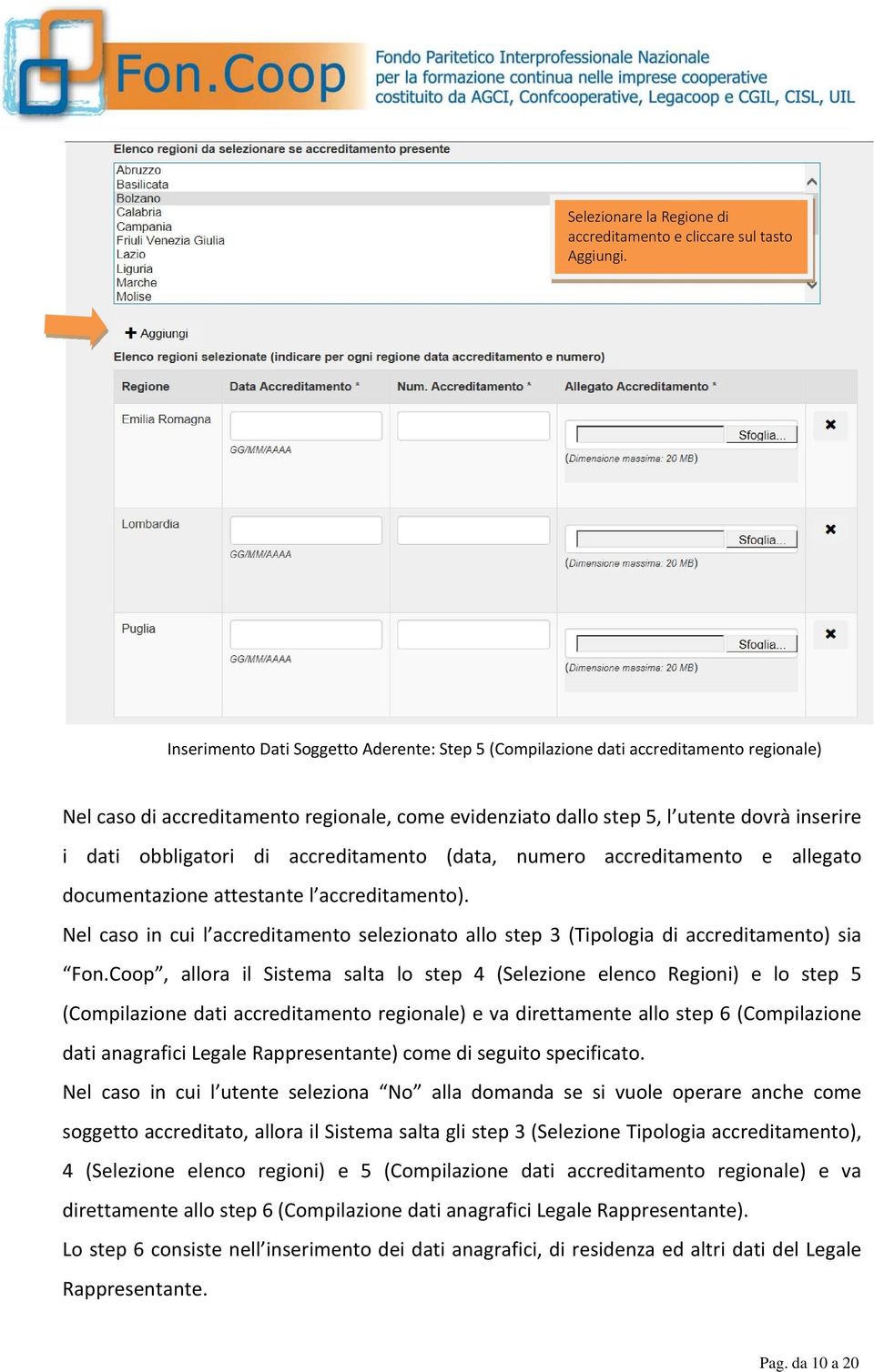 di accreditamento (data, numero accreditamento e allegato documentazione attestante l accreditamento). Nel caso in cui l accreditamento selezionato allo step 3 (Tipologia di accreditamento) sia Fon.