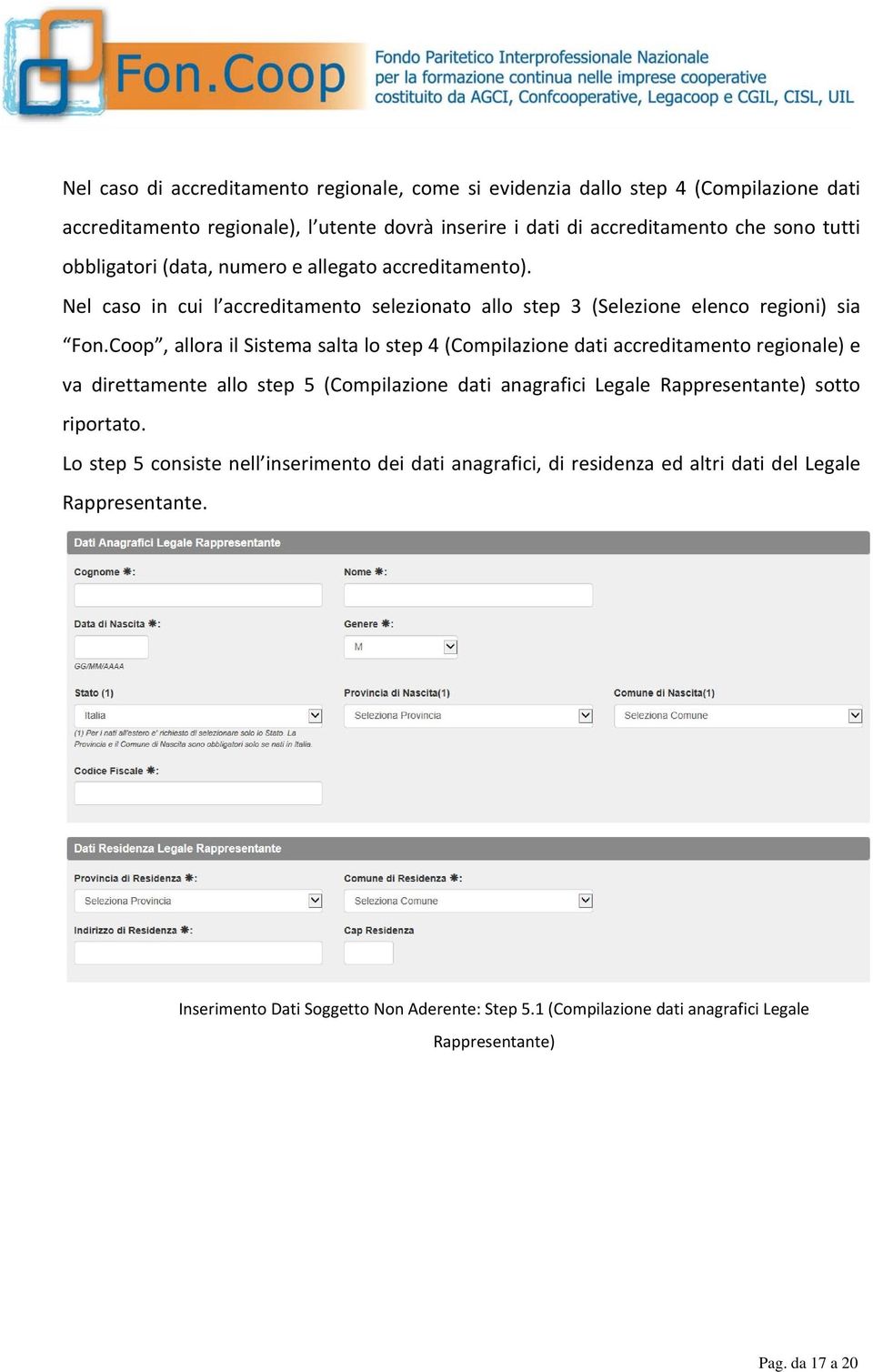 Coop, allora il Sistema salta lo step 4 (Compilazione dati accreditamento regionale) e va direttamente allo step 5 (Compilazione dati anagrafici Legale Rappresentante) sotto riportato.