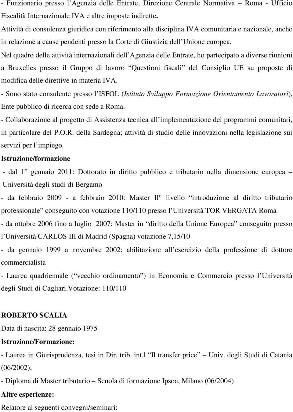 Nel quadro delle attività internazionali dell Agenzia delle Entrate, ho partecipato a diverse riunioni a Bruxelles presso il Gruppo di lavoro Questioni fiscali del Consiglio UE su proposte di