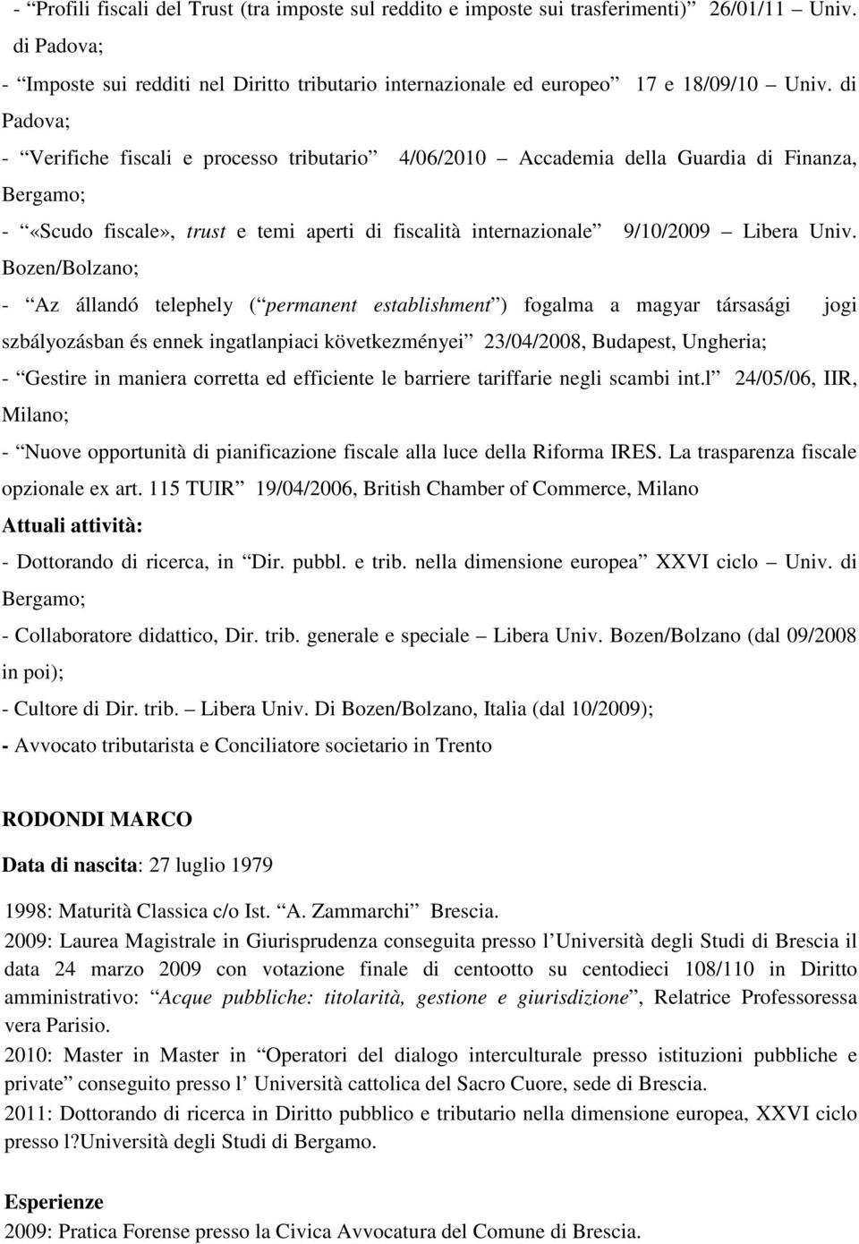 Bozen/Bolzano; - Az állandó telephely ( permanent establishment ) fogalma a magyar társasági jogi szbályozásban és ennek ingatlanpiaci következményei 23/04/2008, Budapest, Ungheria; - Gestire in