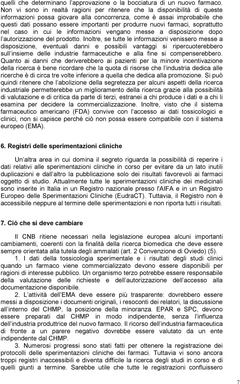 nuovi farmaci, soprattutto nel caso in cui le informazioni vengano messe a disposizione dopo l autorizzazione del prodotto.