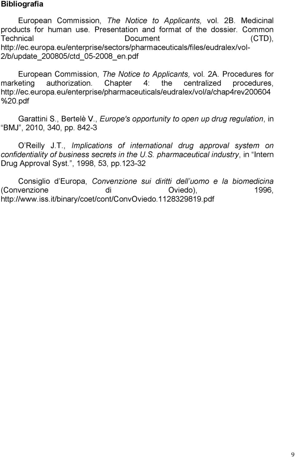 Chapter 4: the centralized procedures, http://ec.europa.eu/enterprise/pharmaceuticals/eudralex/vol/a/chap4rev200604 %20.pdf Garattini S., Bertelè V.