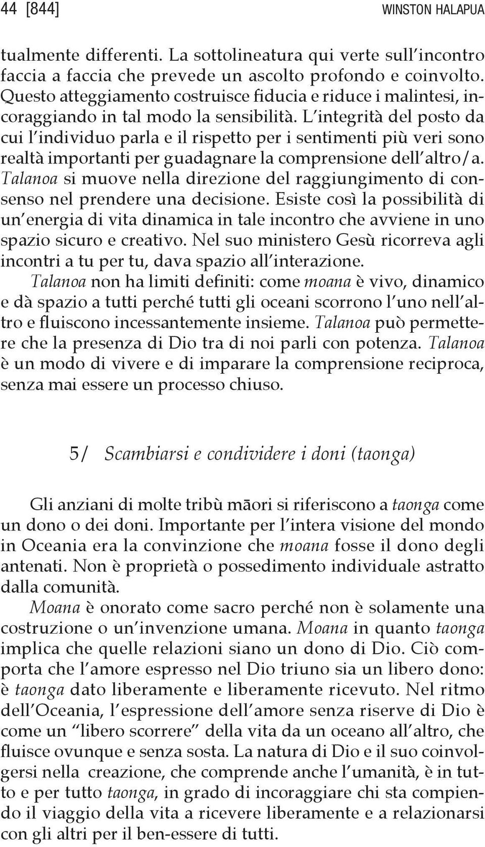 L integrità del posto da cui l individuo parla e il rispetto per i sentimenti più veri sono realtà importanti per guadagnare la comprensione dell altro/a.