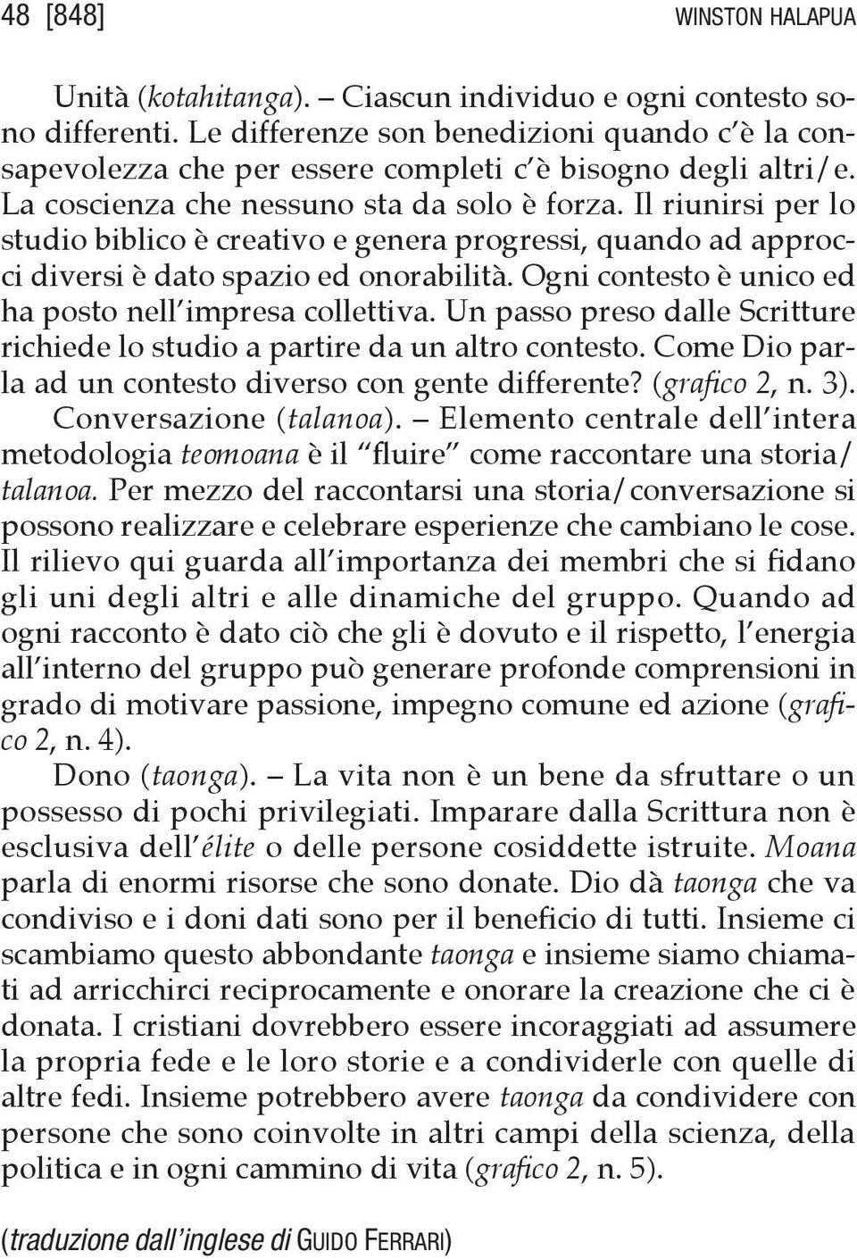 Il riunirsi per lo studio biblico è creativo e genera progressi, quando ad approcci diversi è dato spazio ed onorabilità. Ogni contesto è unico ed ha posto nell impresa collettiva.