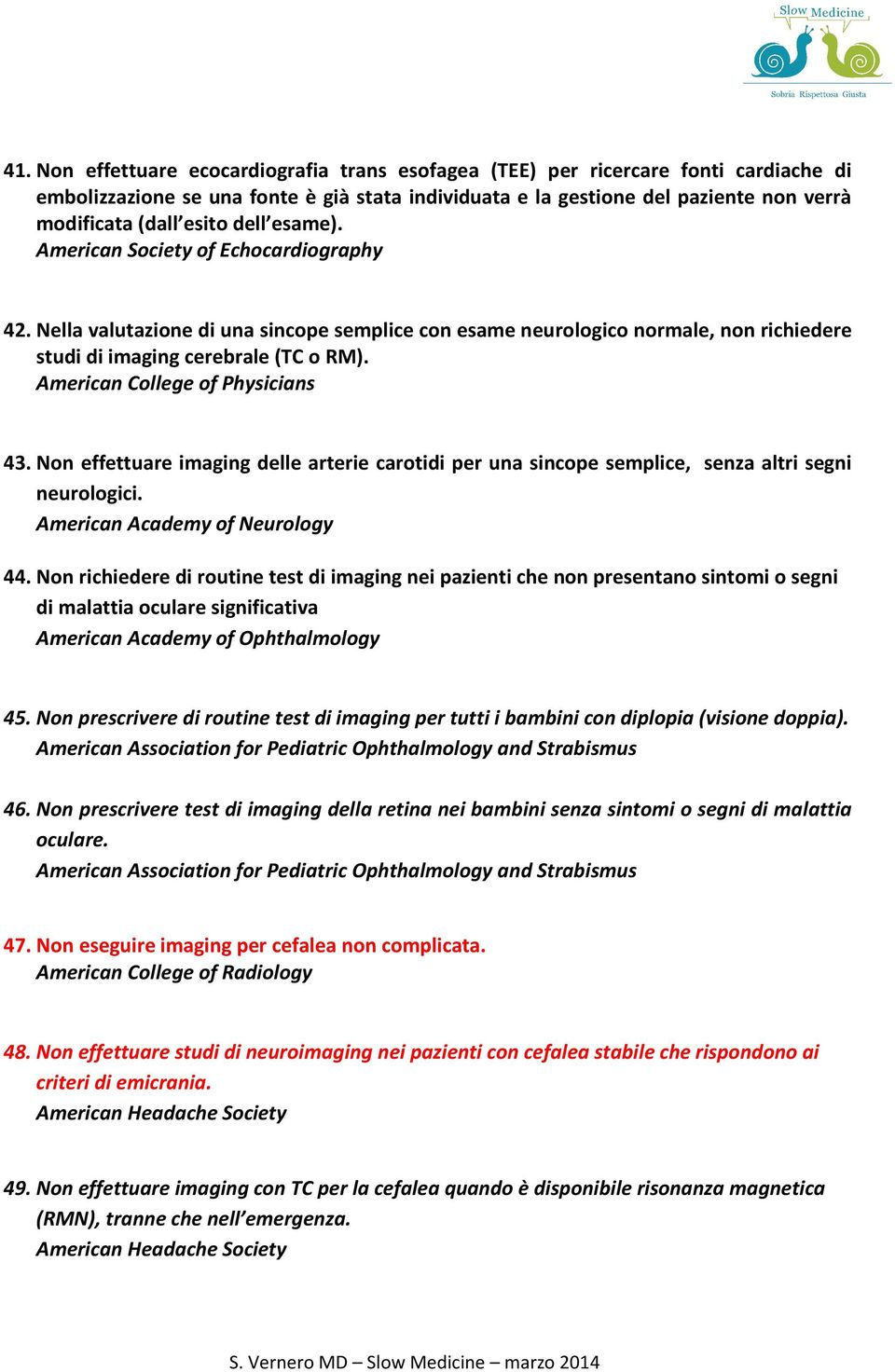 American College of Physicians 43. Non effettuare imaging delle arterie carotidi per una sincope semplice, senza altri segni neurologici. American Academy of Neurology 44.