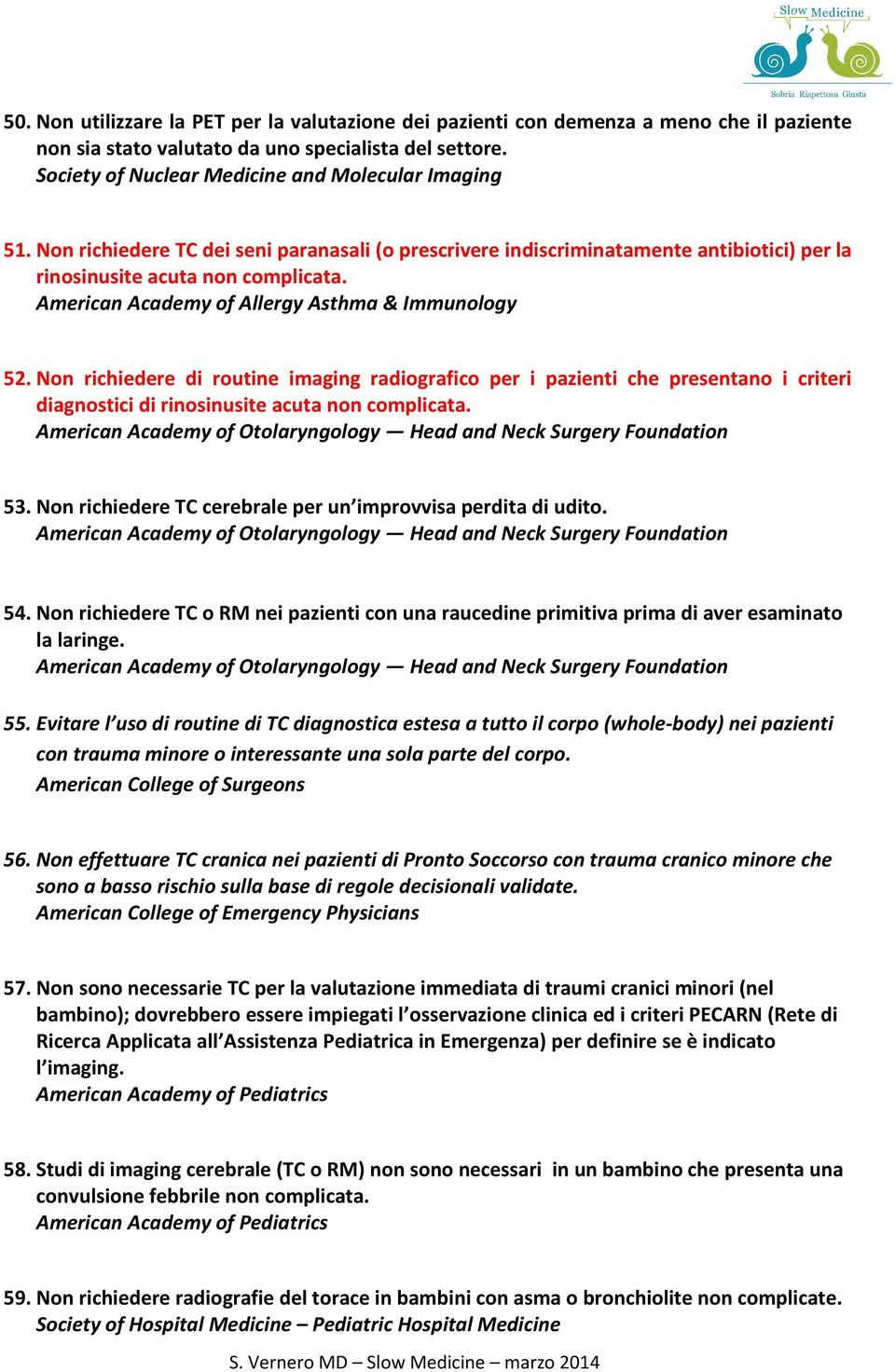 American Academy of Allergy Asthma & Immunology 52. Non richiedere di routine imaging radiografico per i pazienti che presentano i criteri diagnostici di rinosinusite acuta non complicata.