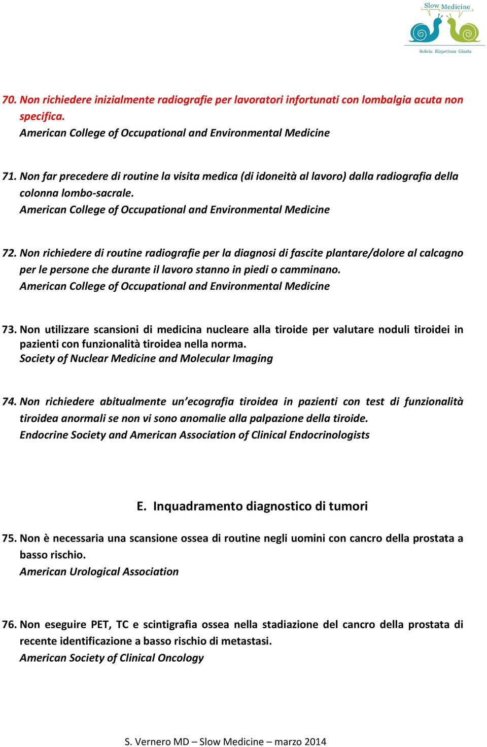 Non richiedere di routine radiografie per la diagnosi di fascite plantare/dolore al calcagno per le persone che durante il lavoro stanno in piedi o camminano.