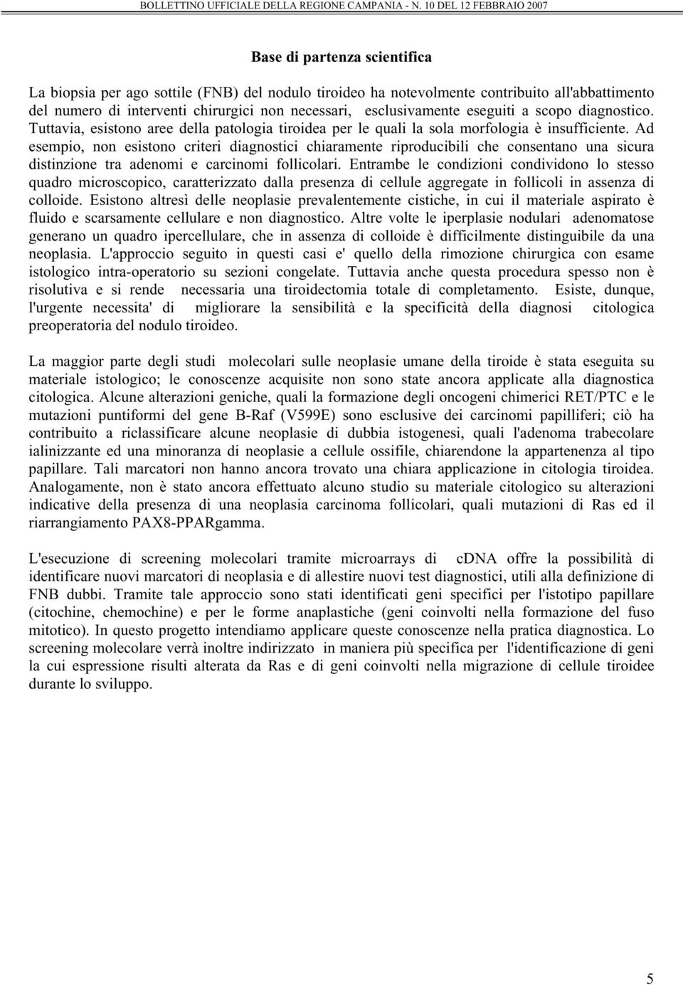 Ad esempio, non esistono criteri diagnostici chiaramente riproducibili che consentano una sicura distinzione tra adenomi e carcinomi follicolari.