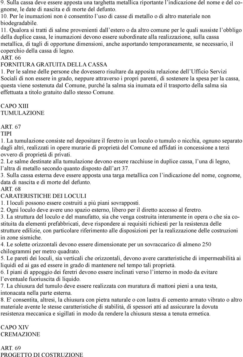 Qualora si tratti di salme provenienti dall estero o da altro comune per le quali sussiste l obbligo della duplice cassa, le inumazioni devono essere subordinate alla realizzazione, sulla cassa