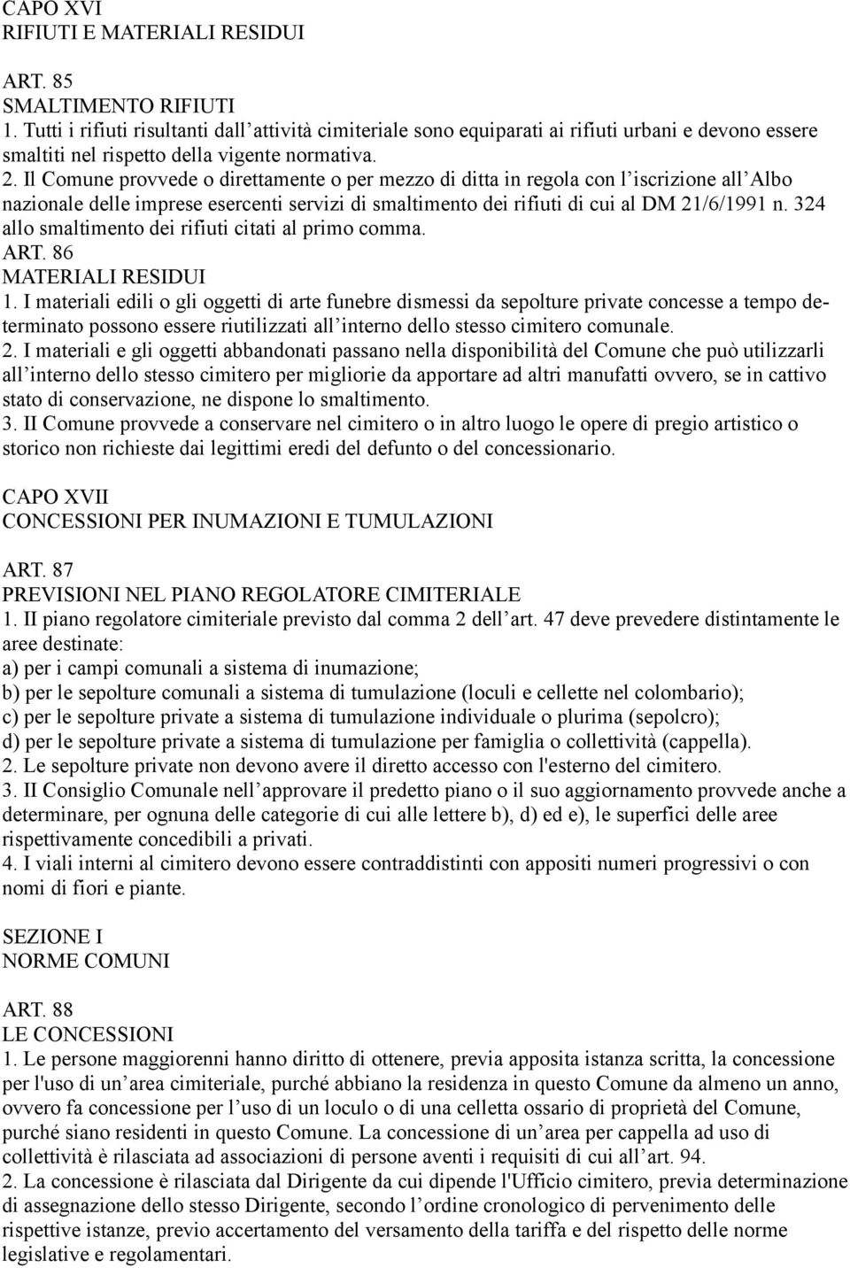 Il Comune provvede o direttamente o per mezzo di ditta in regola con l iscrizione all Albo nazionale delle imprese esercenti servizi di smaltimento dei rifiuti di cui al DM 21/6/1991 n.