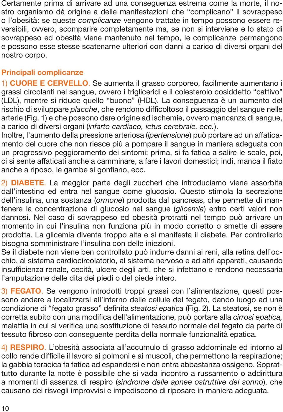 possono esse stesse scatenarne ulteriori con danni a carico di diversi organi del nostro corpo. Principali complicanze 1) CUORE E CERVELLO.