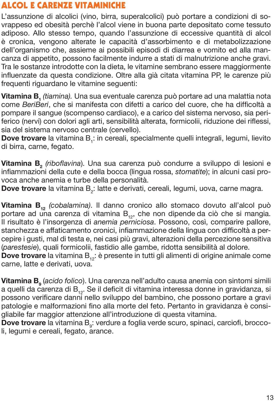 diarrea e vomito ed alla mancanza di appetito, possono facilmente indurre a stati di malnutrizione anche gravi.