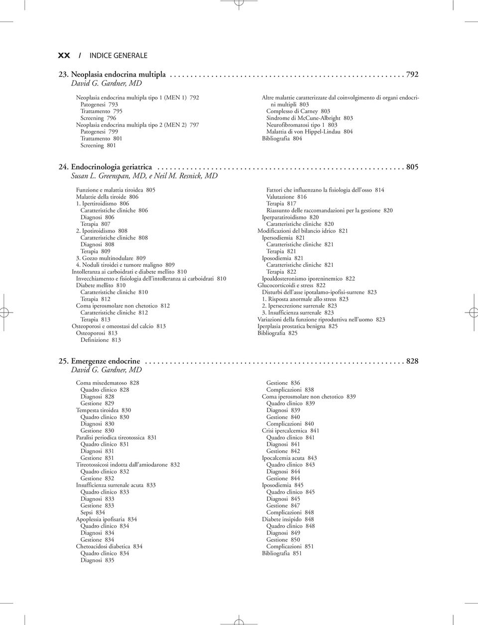 Altre malattie caratterizzate dal coinvolgimento di organi endocrini multipli 803 Complesso di Carney 803 Sindrome di McCune-Albright 803 Neurofibromatosi tipo 1 803 Malattia di von Hippel-Lindau 804