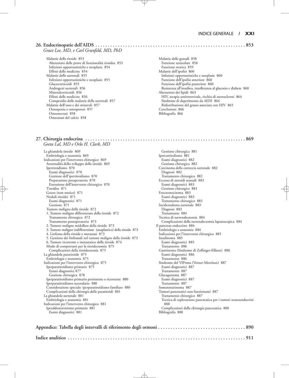 opportunistiche e neoplasie 854 Effetti delle medicine 854 Malattie delle surrenali 855 Infezioni opportunistiche e neoplasie 855 Glucocorticoidi 855 Androgeni surrenali 856 Mineralcorticoidi 856