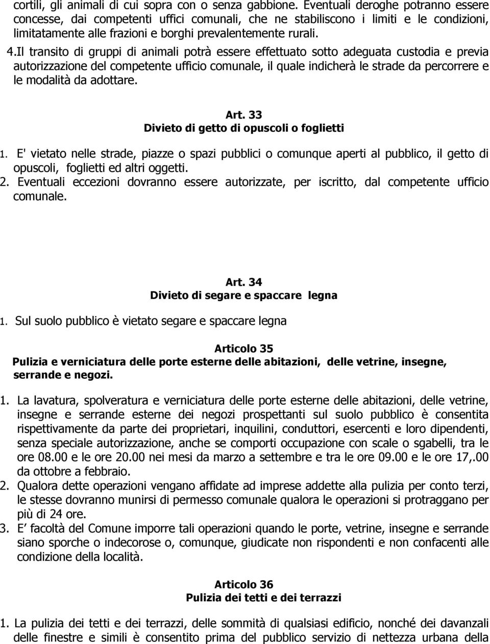 Il transito di gruppi di animali potrà essere effettuato sotto adeguata custodia e previa autorizzazione del competente ufficio comunale, il quale indicherà le strade da percorrere e le modalità da