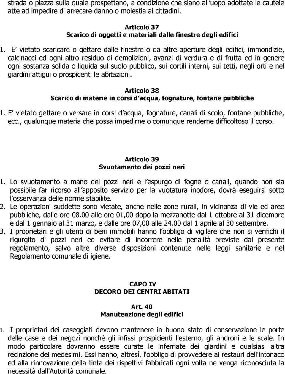 E vietato scaricare o gettare dalle finestre o da altre aperture degli edifici, immondizie, calcinacci ed ogni altro residuo di demolizioni, avanzi di verdura e di frutta ed in genere ogni sostanza