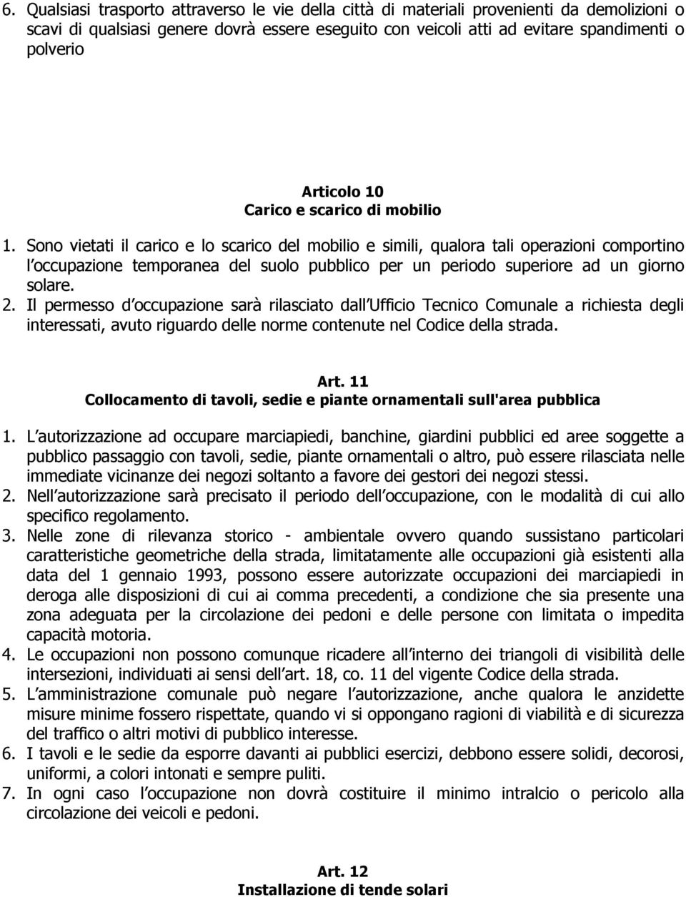 Sono vietati il carico e lo scarico del mobilio e simili, qualora tali operazioni comportino l occupazione temporanea del suolo pubblico per un periodo superiore ad un giorno solare. 2.