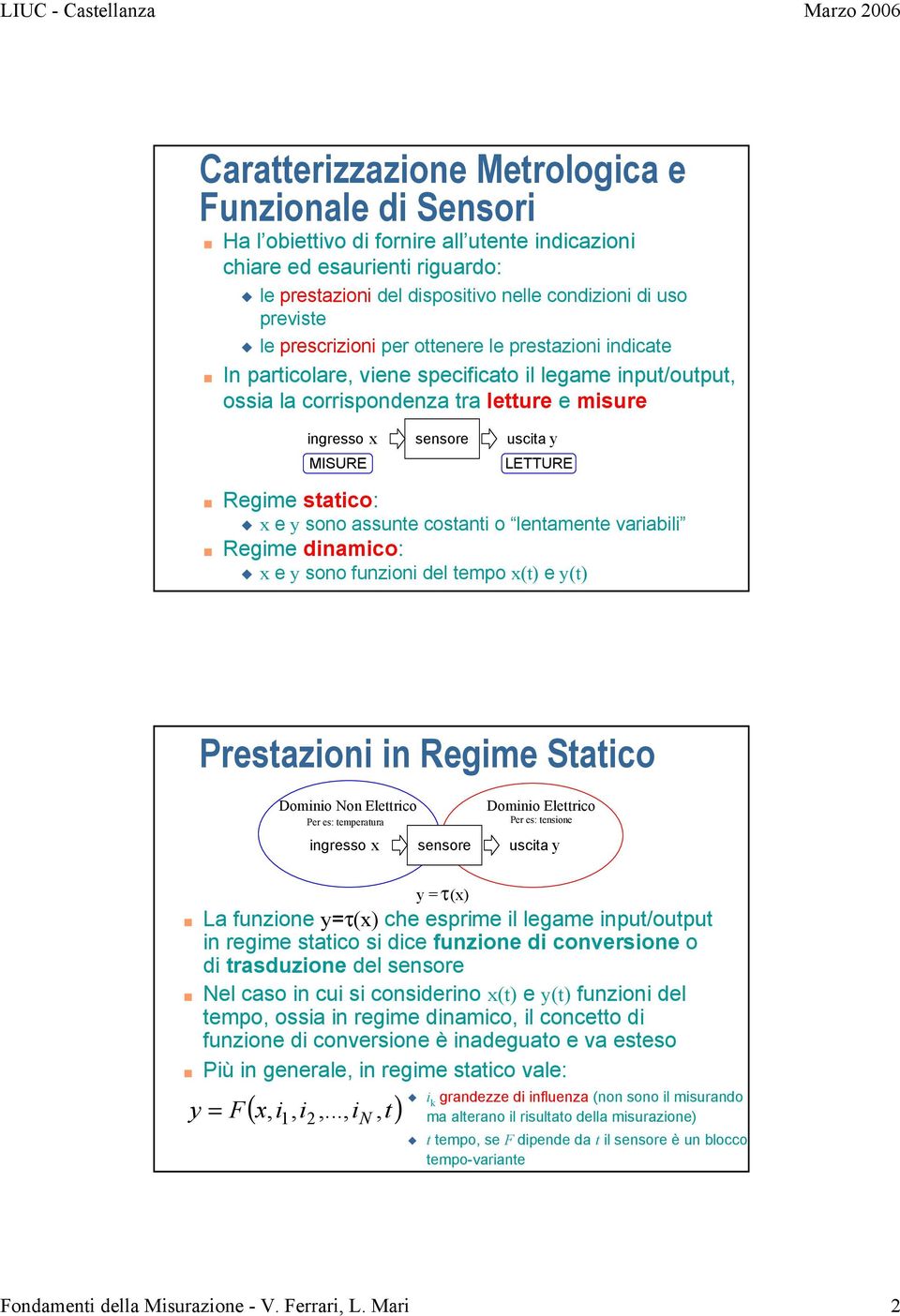 Regime statico: x e y sono assunte costanti o lentamente variabili Regime dinamico: x e y sono funzioni del tempo x(t) e y(t) Prestazioni in Regime Statico Dominio Non Elettrico Per es: temperatura