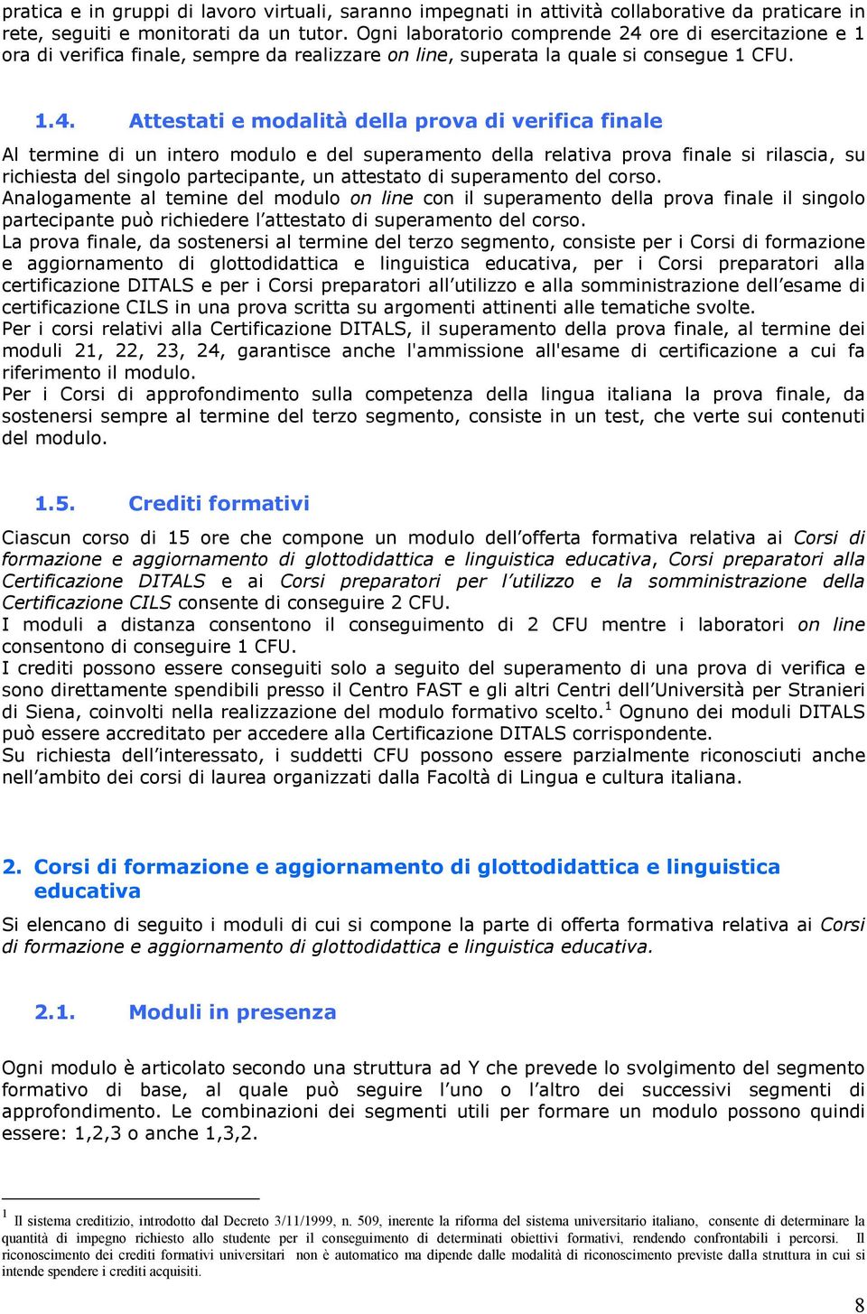 ore di esercitazione e 1 ora di verifica finale, sempre da realizzare on line, superata la quale si consegue 1 CFU. 1.4.