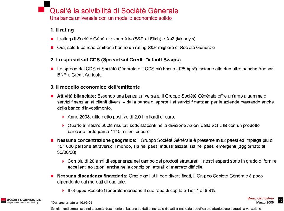 Lo spread sui CDS (Spread sui Credit Default Swaps) Lo spread del CDS di Société Générale è il CDS più basso (125 bps*) insieme alle due altre banche francesi BNP e Crédit Agricole. 3.