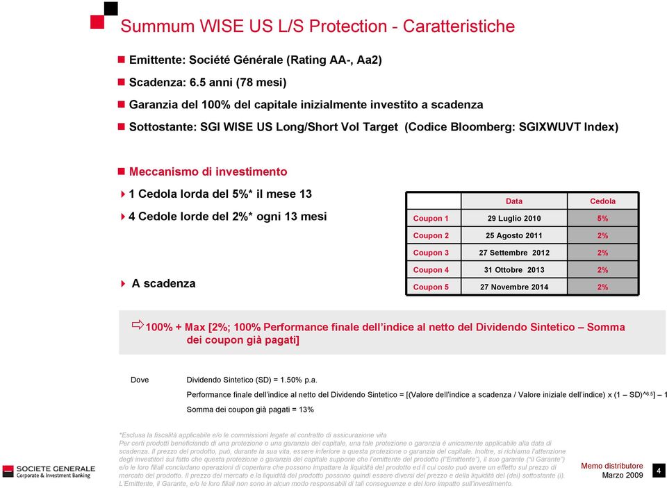 lorda del 5%* il mese 13 4 Cedole lorde del 2%* ogni 13 mesi Data Cedola Coupon 1 29 Luglio 2010 5% Coupon 2 25 Agosto 2011 2% Coupon 3 27 Settembre 2012 2% A scadenza Coupon 4 31 Ottobre 2013 2%