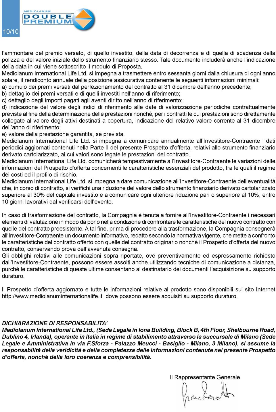 si impegna a trasmettere entro sessanta giorni dalla chiusura di ogni anno solare, il rendiconto annuale della posizione assicurativa contenente le seguenti informazioni minimali: a) cumulo dei premi