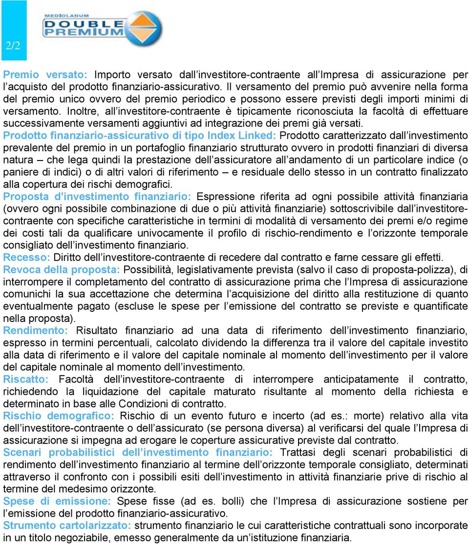 Inoltre, all investitore-contraente è tipicamente riconosciuta la facoltà di effettuare successivamente versamenti aggiuntivi ad integrazione dei premi già versati.