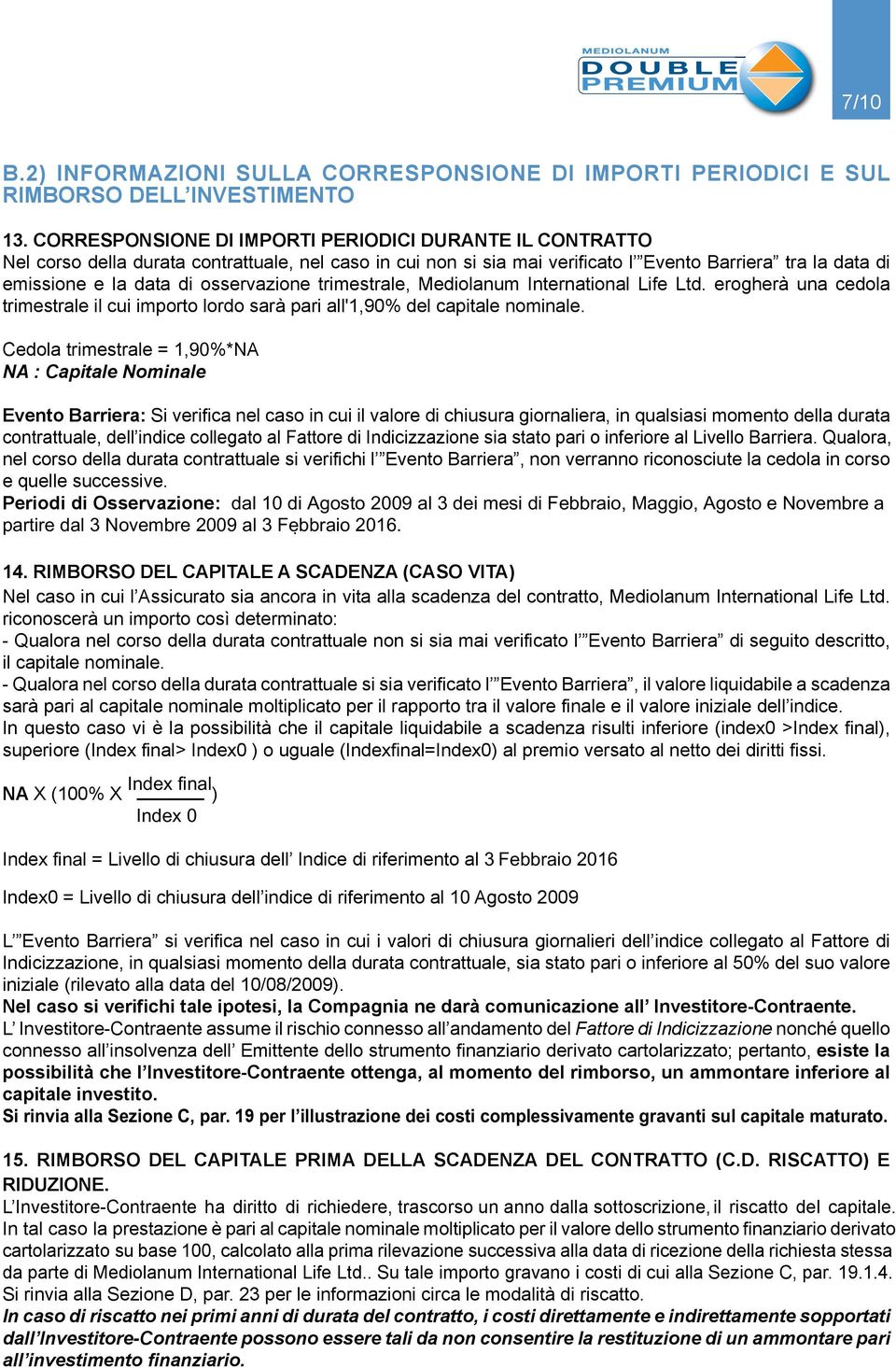 osservazione trimestrale, Mediolanum International Life Ltd. erogherà una cedola trimestrale il cui importo lordo sarà pari all'1,90% del capitale nominale.