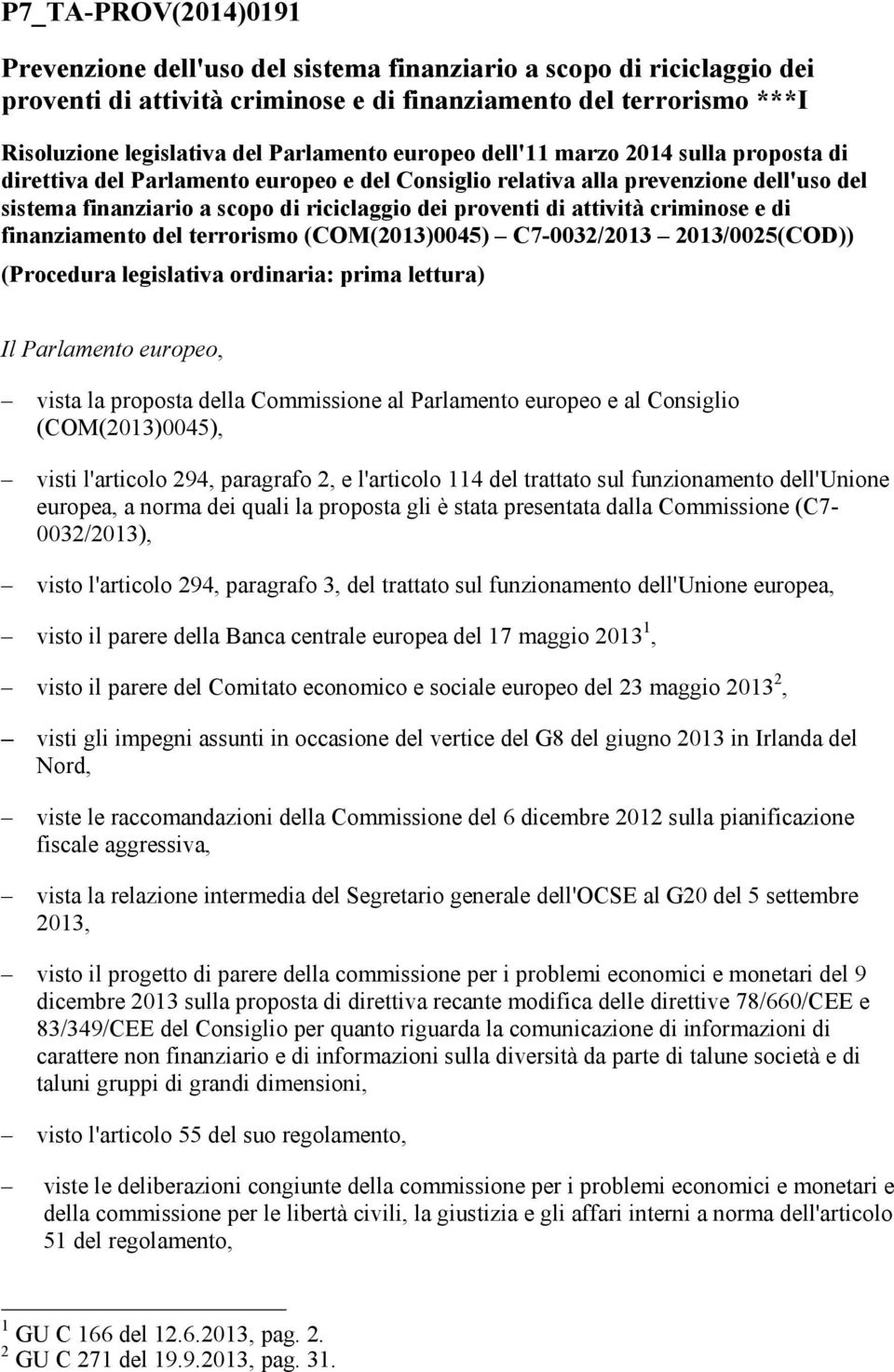 di attività criminose e di finanziamento del terrorismo (COM(2013)0045) C7-0032/2013 2013/0025(COD)) (Procedura legislativa ordinaria: prima lettura) Il Parlamento europeo, vista la proposta della