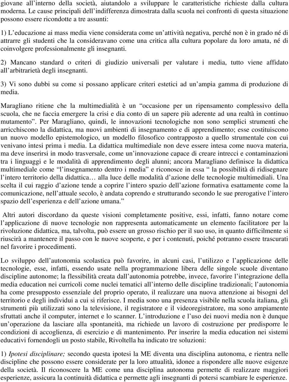 attività negativa, perché non è in grado né di attrarre gli studenti che la consideravano come una critica alla cultura popolare da loro amata, né di coinvolgere professionalmente gli insegnanti.