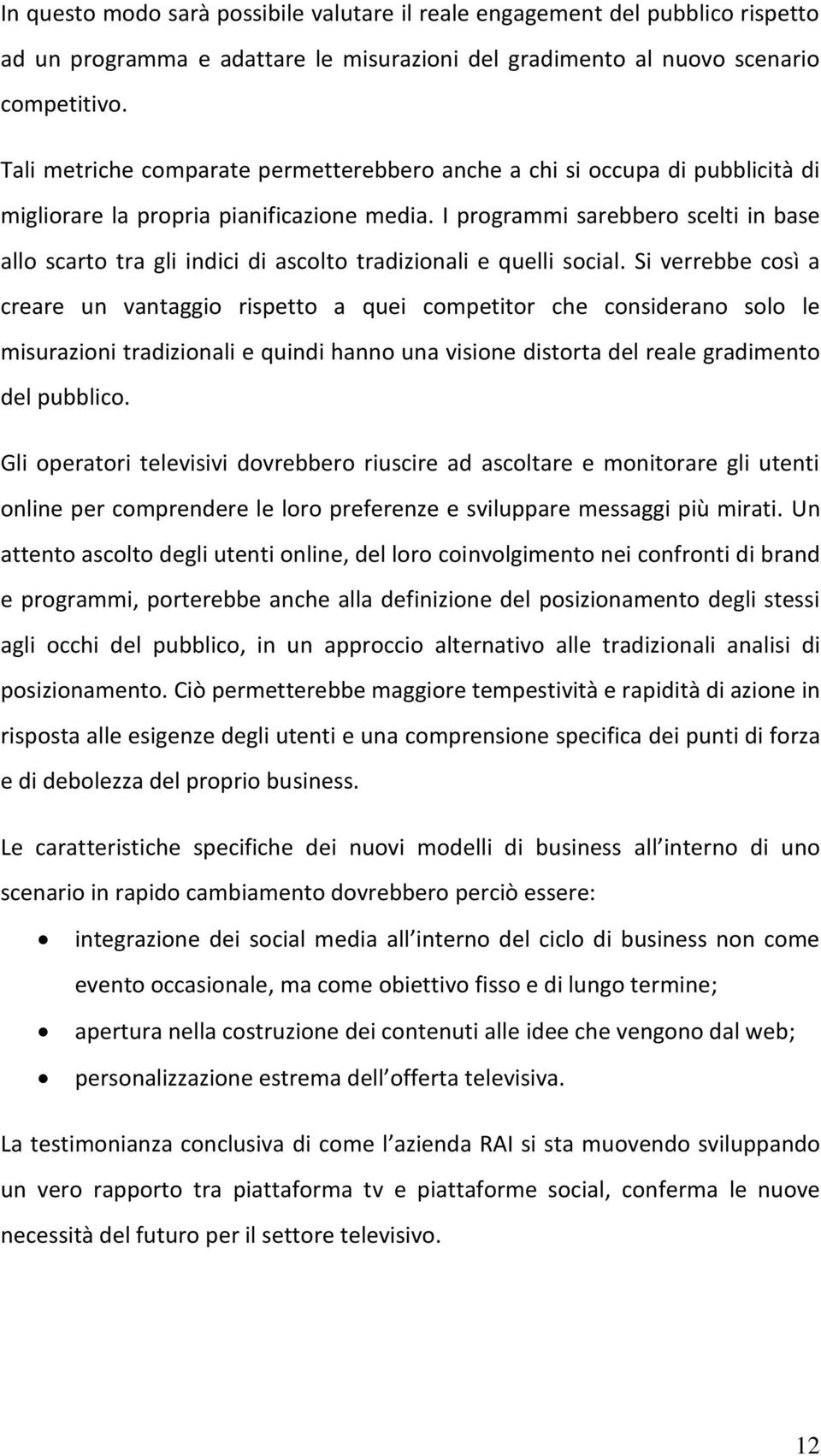 I programmi sarebbero scelti in base allo scarto tra gli indici di ascolto tradizionali e quelli social.