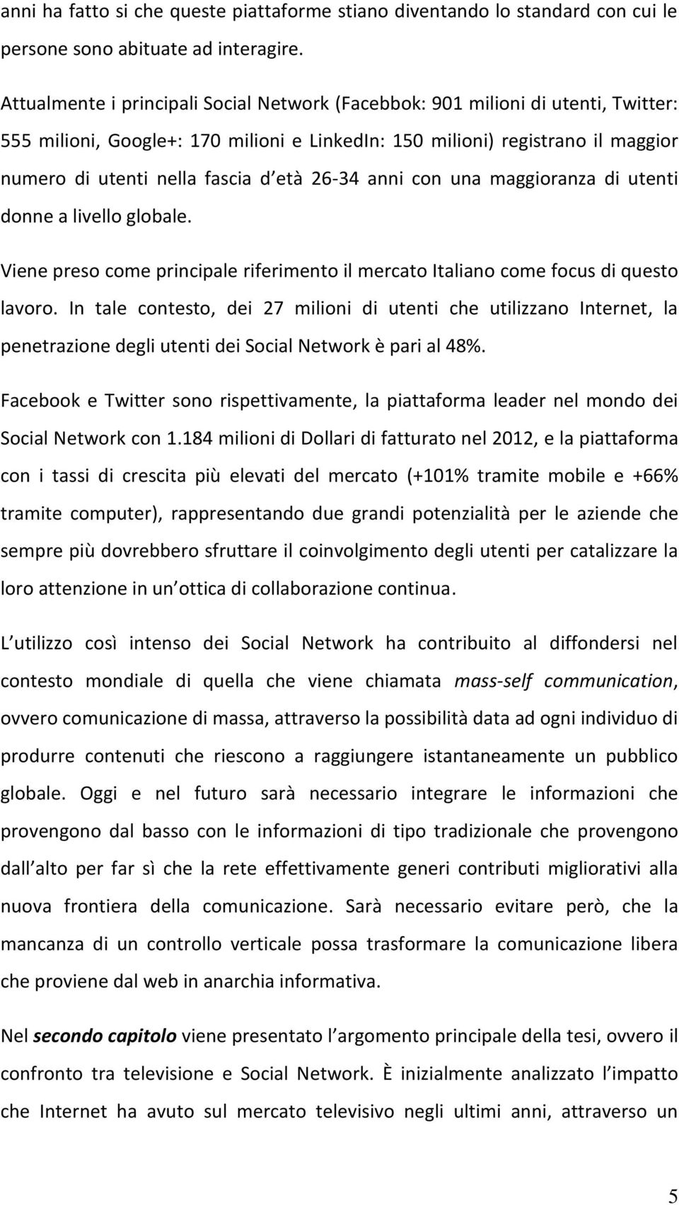 26-34 anni con una maggioranza di utenti donne a livello globale. Viene preso come principale riferimento il mercato Italiano come focus di questo lavoro.