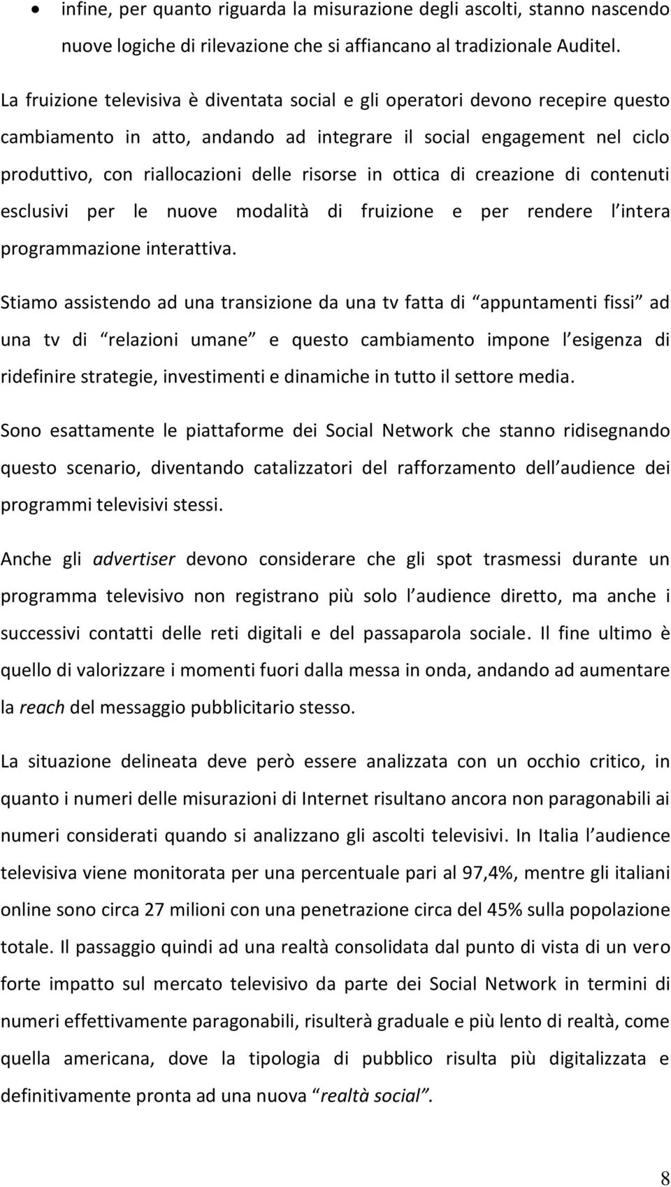 in ottica di creazione di contenuti esclusivi per le nuove modalità di fruizione e per rendere l intera programmazione interattiva.