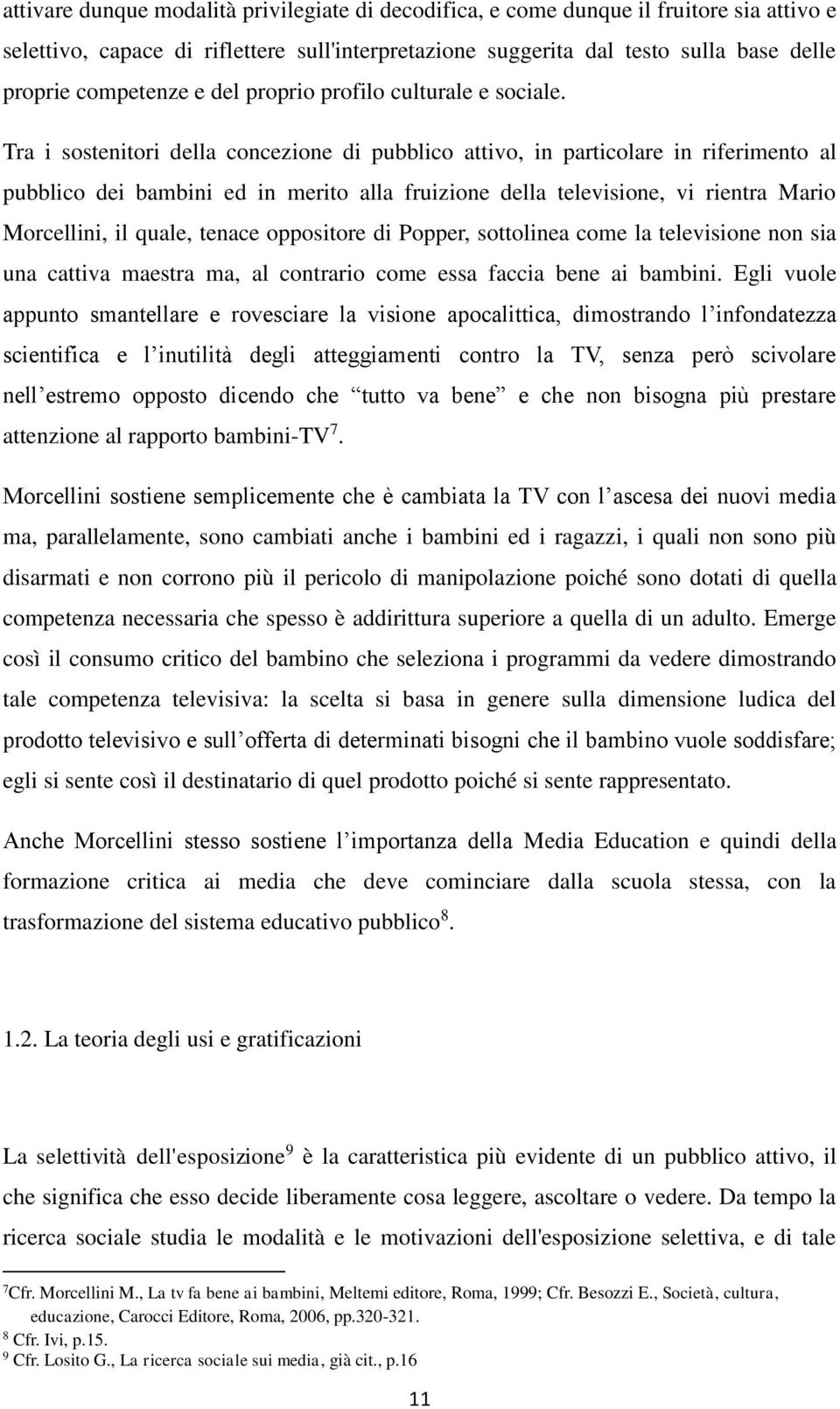 Tra i sostenitori della concezione di pubblico attivo, in particolare in riferimento al pubblico dei bambini ed in merito alla fruizione della televisione, vi rientra Mario Morcellini, il quale,