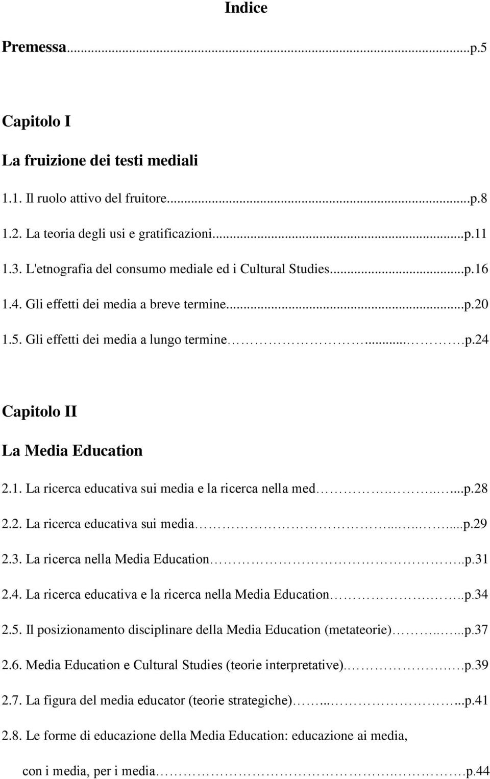 .....p.28 2.2. La ricerca educativa sui media........p.29 2.3. La ricerca nella Media Education..p.31 2.4. La ricerca educativa e la ricerca nella Media Education...p.34 2.5.