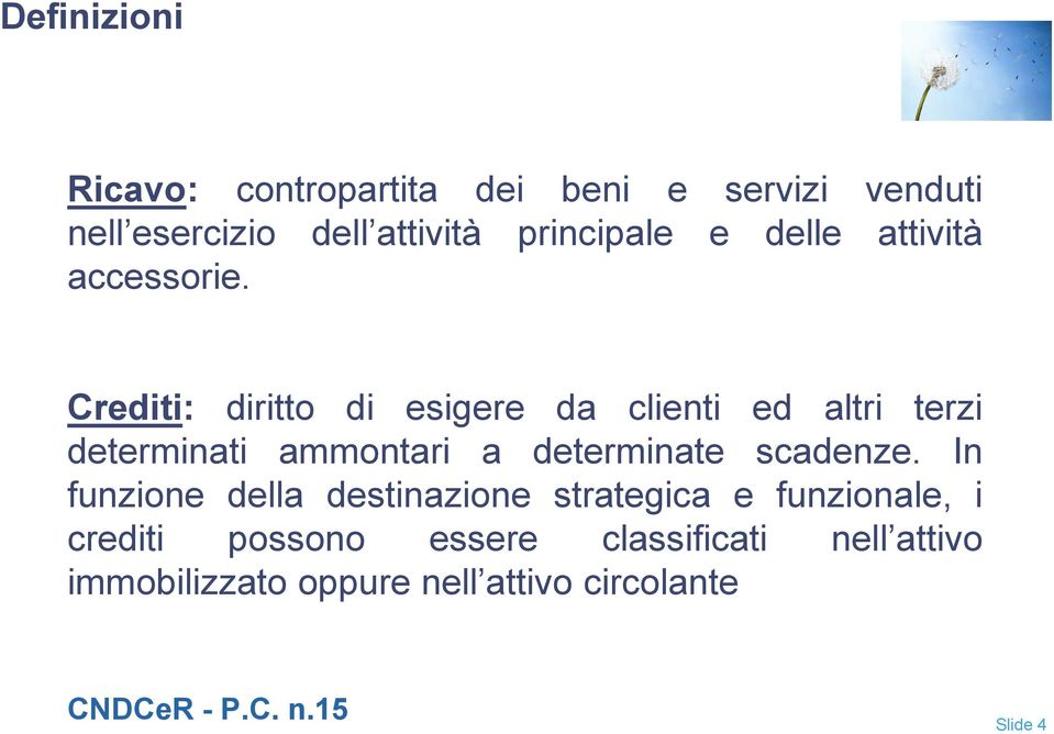 Crediti: diritto di esigere da clienti ed altri terzi determinati ammontari a determinate scadenze.