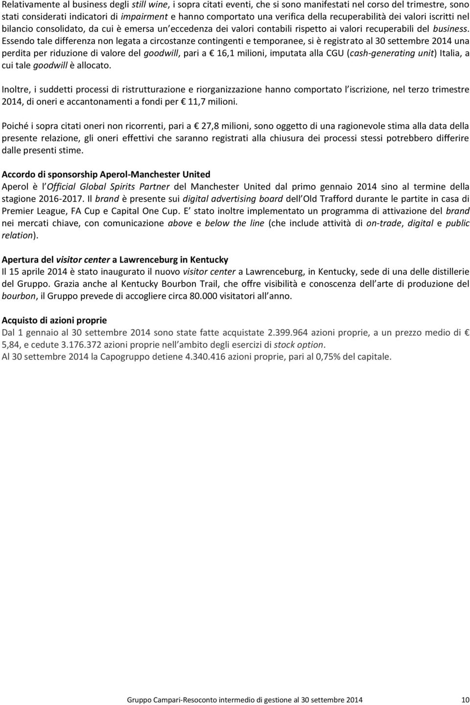 Essendo tale differenza non legata a circostanze contingenti e temporanee, si è registrato al 30 settembre 2014 una perdita per riduzione di valore del goodwill, pari a 16,1 milioni, imputata alla