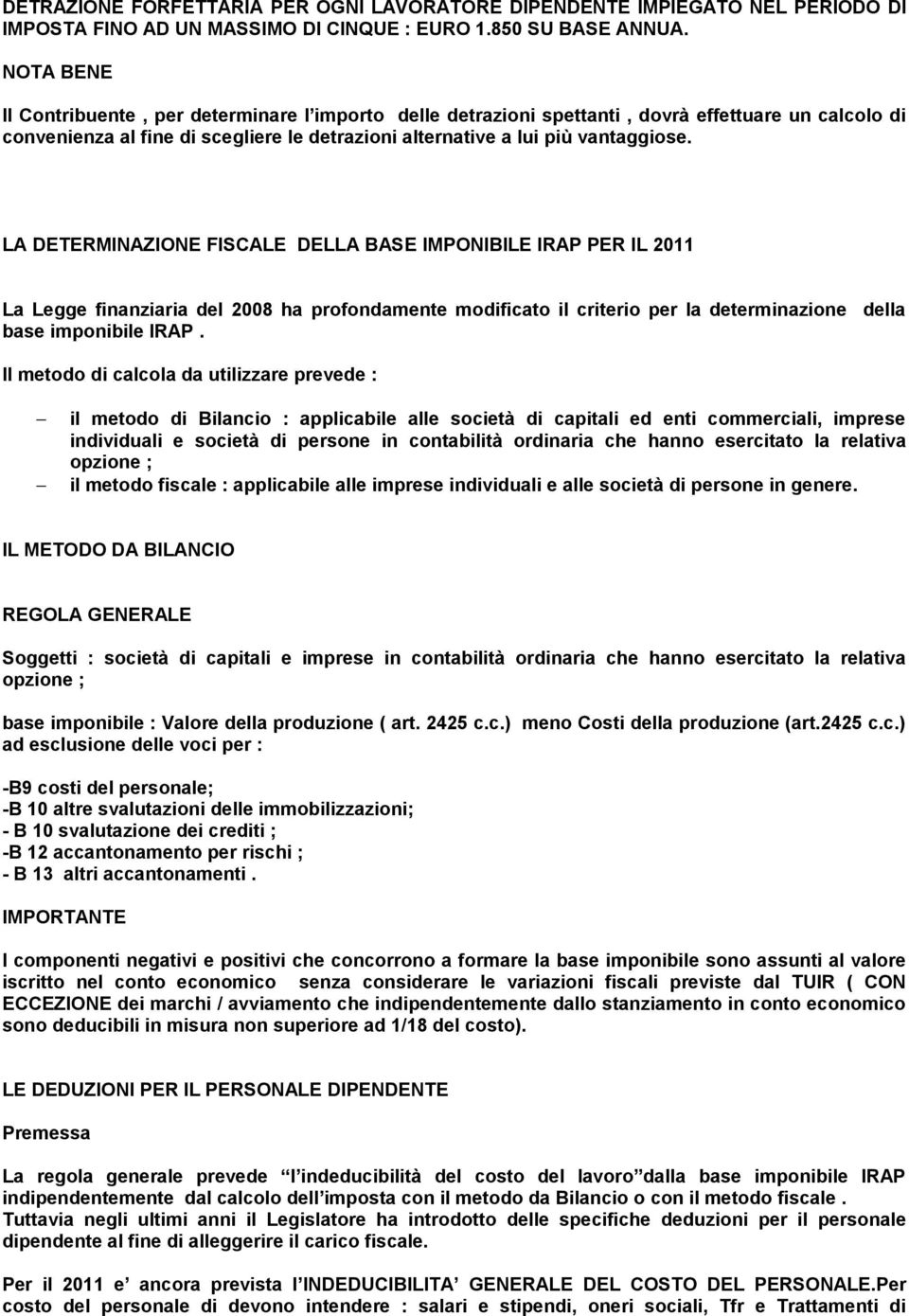 LA DETERMINAZIONE FISCALE DELLA BASE IMPONIBILE IRAP PER IL 2011 La Legge finanziaria del 2008 ha profondamente modificato il criterio per la determinazione della base imponibile IRAP.