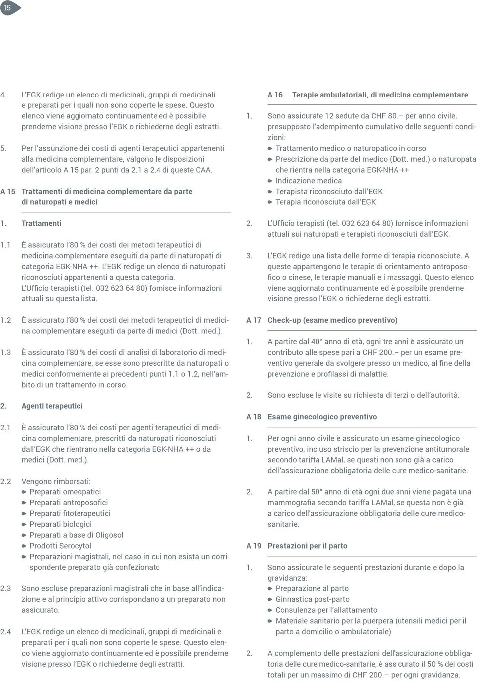 Per l assunzione dei costi di agenti terapeutici appartenenti alla medicina complementare, valgono le disposizioni dell articolo A 15 par. 2 punti da 2.1 a 2.4 di queste CAA.