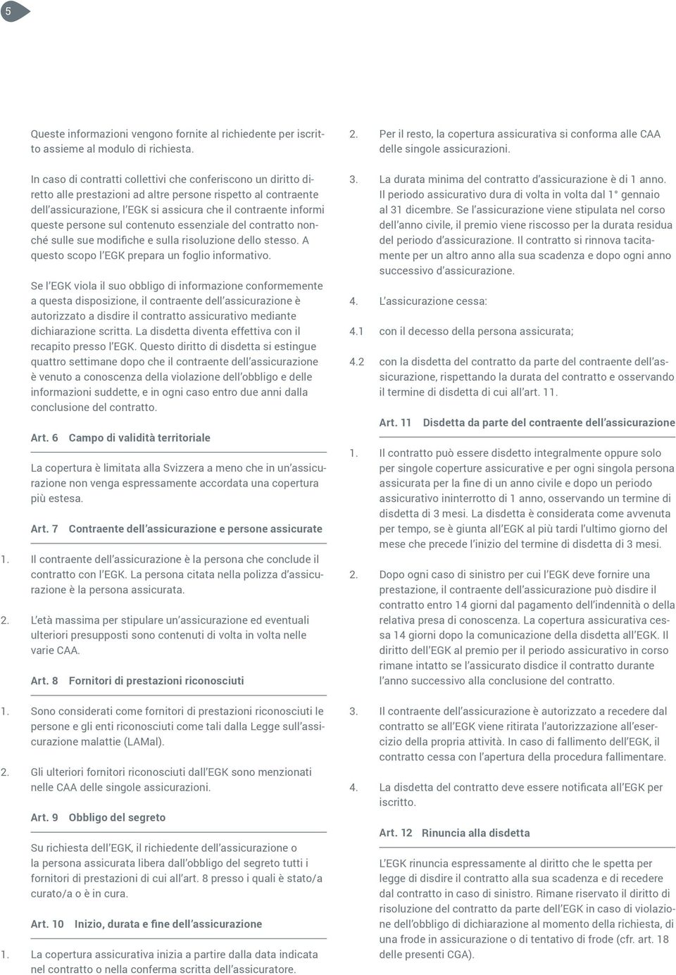 persone sul contenuto essenziale del contratto nonché sulle sue modifiche e sulla risoluzione dello stesso. A questo scopo l EGK prepara un foglio informativo.