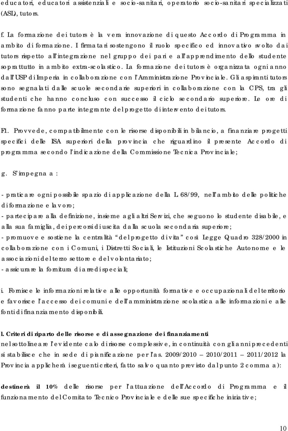 I firmatari sostengono il ruolo specifico ed innov ativo sv olto dai tutors rispetto all integrazione nel gruppo dei pari e all apprendimento dello studente soprattutto in ambito extra-scolastico.