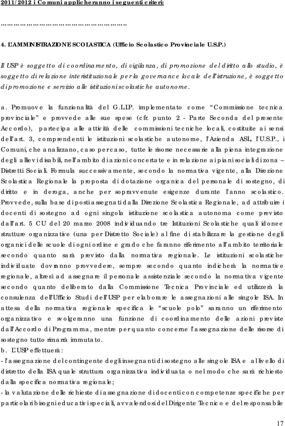 ) Il USP è soggetto di coordinamento, di vigilanza, di promozione del diritto allo studio, è soggetto di relazione interistituzionale per la governance locale dell istruzione, è soggetto di