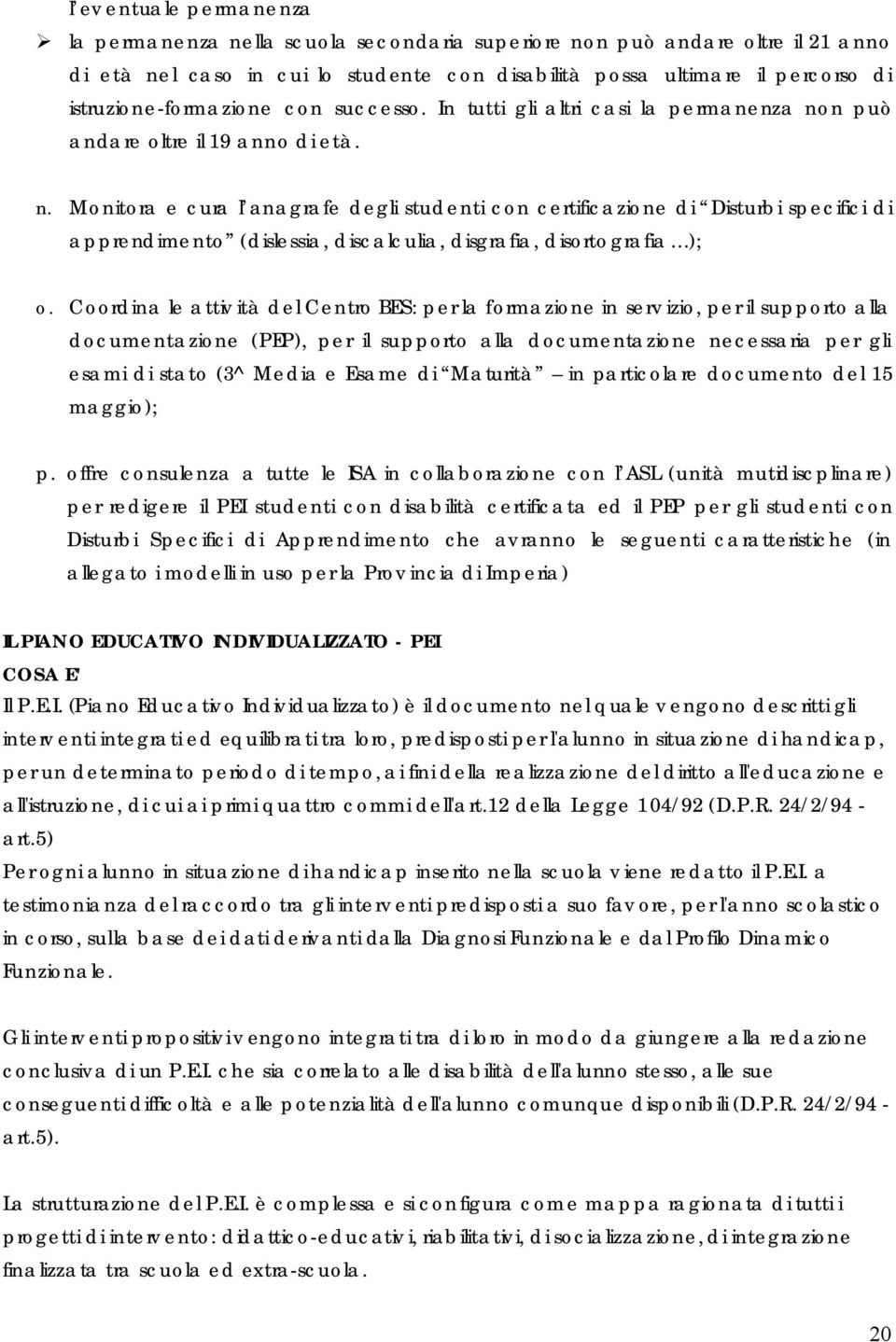 n può andare oltre il 19 anno di età. n. Monitora e cura l anagrafe degli studenti con certificazione di Disturbi specifici di apprendimento (dislessia, discalculia, disgrafia, disortografia ); o.