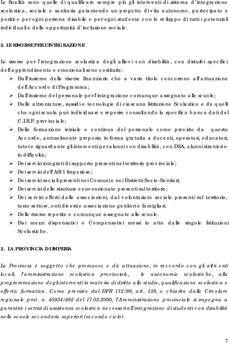 LE RISORSE PER L INTEGRAZIONE Le risorse per l integrazione scolastica degli alliev i con disabilità, con disturbi specifici dell apprendimento e emozionali sono costituite: " Dall insieme delle