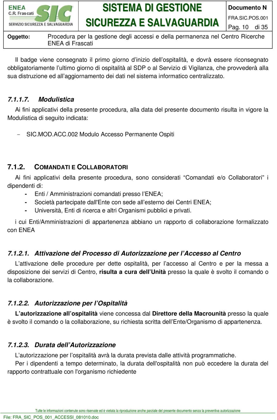 1.1.7. Modulistica Ai fini applicativi della presente procedura, alla data del presente documento risulta in vigore la Modulistica di seguito indicata: - SIC.MOD.ACC.