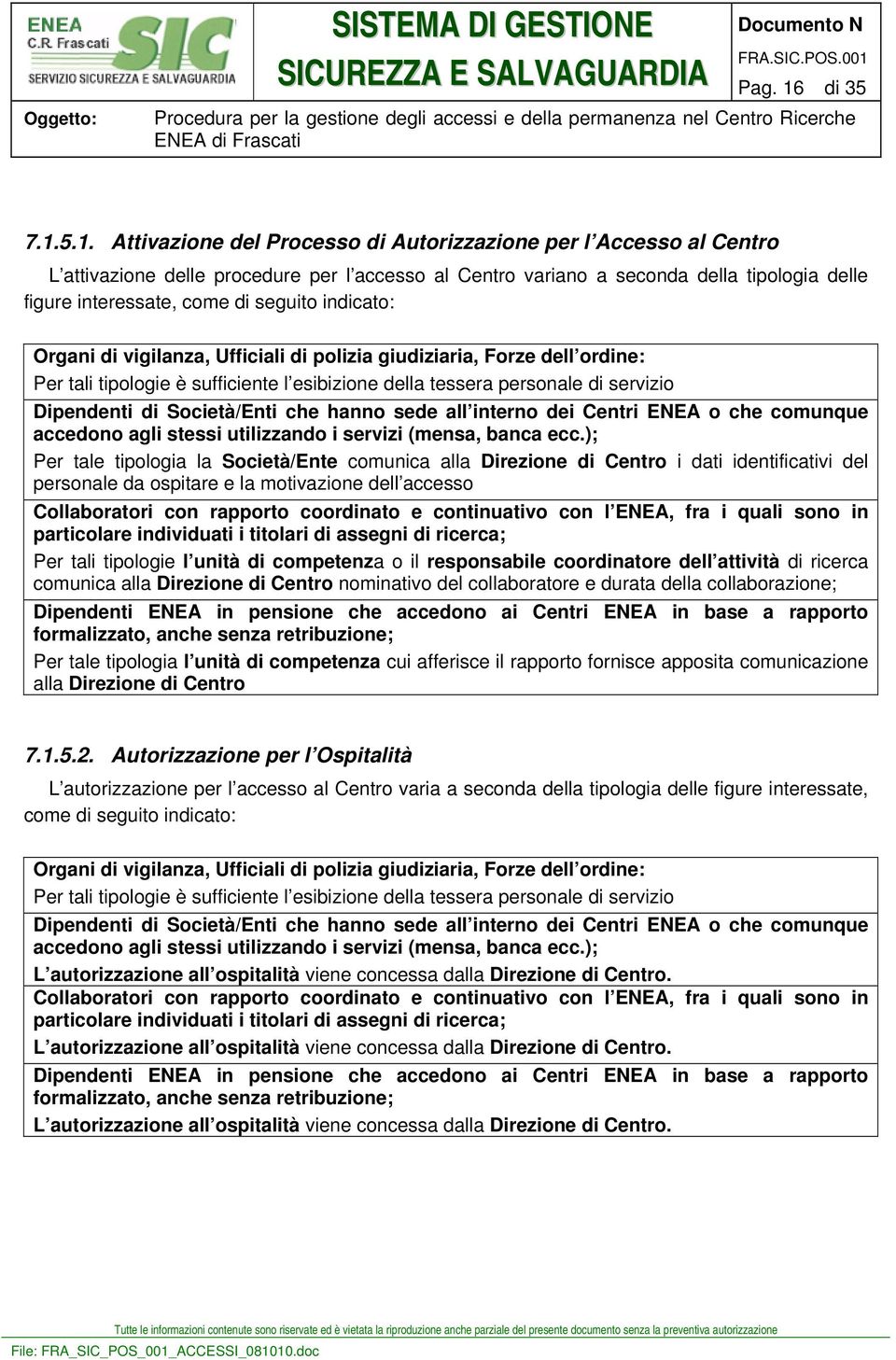 5.1. Attivazione del Processo di Autorizzazione per l Accesso al Centro L attivazione delle procedure per l accesso al Centro variano a seconda della tipologia delle figure interessate, come di