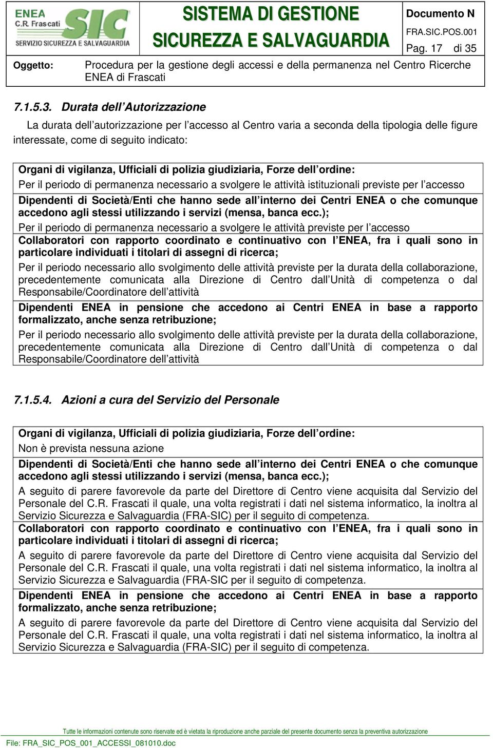 Durata dell Autorizzazione La durata dell autorizzazione per l accesso al Centro varia a seconda della tipologia delle figure interessate, come di seguito indicato: Organi di vigilanza, Ufficiali di